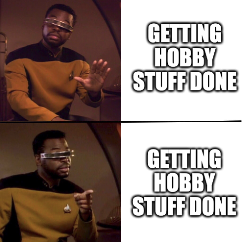 A Geordi LaForge meme. The first image of Geordi show him holding his hand out in a gesture of warning, the accompanying text reads 'getting hobby stuff done'. The second image shows Georgi pointing his fingure in a gesture of recognition and encouragement, the accompanying text reads 'getting hobby stuff done.'